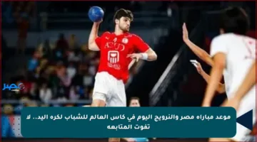 موعد مباراة مصر والنرويج اليوم في كأس العالم للشباب لكرة اليد.. لا تفوت المتابعة